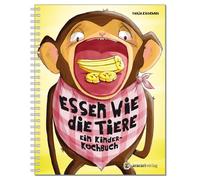 Tanja Kirschner Essen wie die Tiere: Ein Kinderkochbuch (Tascabile)