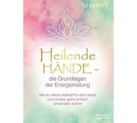 Tanja Kohl Heilende Hände - die Grundlagen der Energieheilung (Copertina rigida)