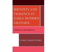 Tanja Zakrzewsk Identity and Violence in Early Modern Granad (Copertina rigida)