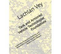 Tank and Armored Vehicle Technologies Foundations: Combining Protection, Mobility, and Networked Combat Capabilities for Modern Land Warfare