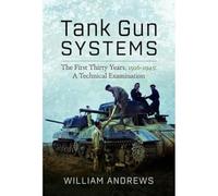 Tank Gun Systems: The First Thirty Years, 1916-1945: a Technical Examination