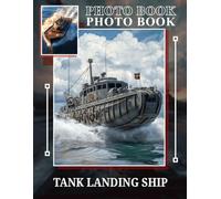 Tank Landing Ship Photo Book: Explore The Power Of Landing Craft With 40 Stunning Images Captured In Action