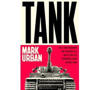 Tank: The 10 War Machines That Changed the World and the Remarkable Men Behind Them