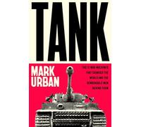 Tank: The 10 War Machines That Changed the World and the Remarkable Men Behind Them