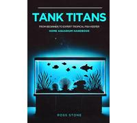 Tank Titans - Home Aquarium Handbook: From Beginner to Expert Tropical Fish Keeper