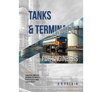 Tanks & Terminals For Engineers: A Practical Primer and Reference For Engineers New to the Bulk Liquid Storage Sector
