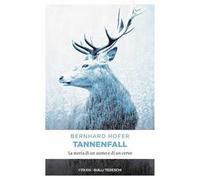 Tannenfall. La storia di un uomo e di un cervo