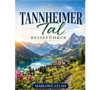 Tannheimer Tal Reiseführer 2026: Der ultimative Reisebegleiter mit Geheimtipps, malerischen Wanderungen, Bergabenteuern, verborgenen Schätzen, kulturellen Highlights und praktischen Planungstipps.