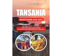 TANSANIA REISEFÜHRER 2025-2026: Safari-Abenteuer, Sansibar-Strände, Serengeti-Tierwelt & Kilimandscharo-Urlaubstipps