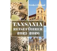 TANSANIA REISEFÜHRER 2025-2026 (VOLLFARBE): Eine Reise durch wilde Safaris, Swahili-Küsten und zeitlose Traditionen