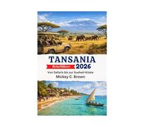 Tansania Reiseführer 2026: Von Safaris bis zur Suaheli-Küste