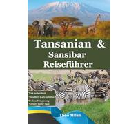 Tansania & Sansibar - Exklusiver Reiseführer 2025-2026: Safaris, Strände & Kulturen mit Expertentipps und Reiserouten (Farbdruck)