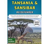 Tansania & Sansibar Reiseführer 2025-2026: Safaris, Berge und wilde Abenteuer auf dem Festland, plus tropische Strände, Gewürzinselkultur und versteckte Juwelen in Sansibar