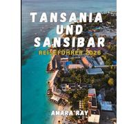 TANSANIA und SANSIBAR REISEFÜHRER 2026: Das komplette Handbuch für Entdecker zu Wildtiersafaris, dem Kilimandscharo und Sansibar