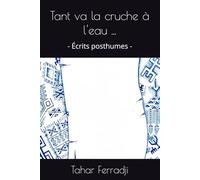 Tant va la cruche à l'eau ...: - Écrits posthumes -