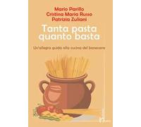 Tanta pasta quanto basta. Un'allegra guida alla cucina del benessere