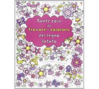 Tante cose da trovare e colorare nel regno fatato. Ediz. illustrata