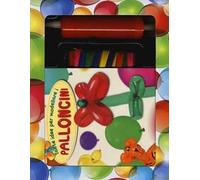 Tante idee per modellare i palloncini. Ediz. illustrata. Con gadget