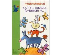 Tante storie di gatti, conigli, ranocchi e.... Ediz. illustrata