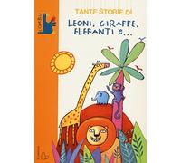 Tante storie di leoni, giraffe, elefanti e...