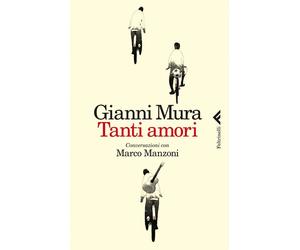 Tanti amori. Conversazioni con Marco Manzoni - Mura Gianni, Manzoni Marco