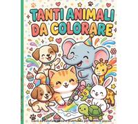 Tanti Animali da Colorare: Libro da colorare dolce e divertente per bambini piccoli