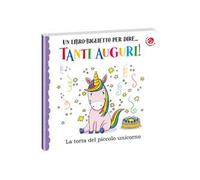 Tanti auguri. La torta del piccolo unicorno. Ediz. a colori