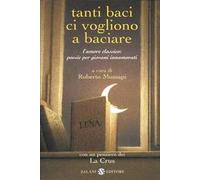 Tanti baci ci vogliono a baciare. L'amore classico: poesie per giovani innamorati