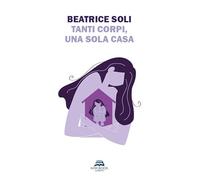 Tanti corpi, una sola casa. Nuova ediz.
