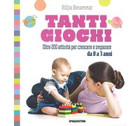 Tanti giochi. Oltre 200 attività per crescere e imparare da 0 a 3 anni