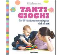 Tanti giochi. Oltre 200 attività per crescere e imparare da 0 a 3 anni