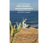 Tanti ricordi… nessun rimpianto. Antologia di racconti di adolescenti coraggiosi
