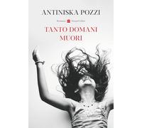 Libri Antiniska Pozzi - Tanto Domani Muori