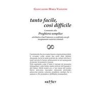 Tanto facile, così difficile. Commento alla preghiera semplice attribuita a san Francesco, a confronto con gli insegnamenti esoterici orientali