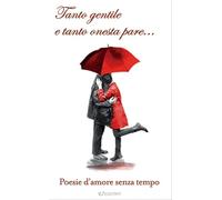 Tanto gentile e tanto onesta pare... Poesie d'amore senza tempo