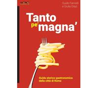 Tanto Pe’ Magna’. Guida Storico-Gastronomica Della Città Di Roma - - 2024