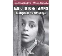 Tanto tu torni sempre. Ines Figini, la vita oltre il lager