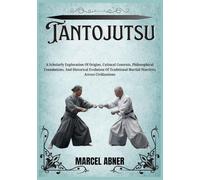 TANTOJUTSU: A Scholarly Exploration Of Origins, Cultural Contexts, Philosophical Foundations, And Historical Evolution Of Traditional Martial Practices Across Civilizations