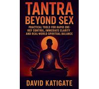 Tantra Beyond Sex: Practical Tools for Rapid Energy Control, Immediate Clarity, and Real-World Spiritual Balance