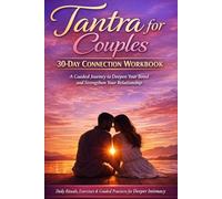 Tantra for Couples: 30-Day Connection Workbook: Daily Exercises, Guided Prompts & Intimacy Rituals to Deepen Your Bond, Improve Communication & Strengthen Your Relationship