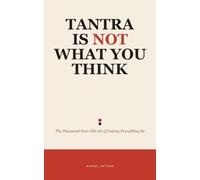Tantra Is Not What You Think: The Thousand-Year-Old Art of Letting Everything Be