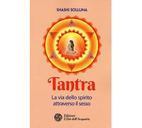 Tantra. La via dello spirito attraverso il sesso