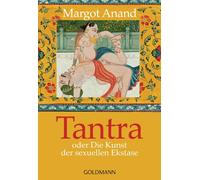 Tantra: oder Die Kunst der sexuellen Ekstase