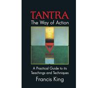Tantra: The Way of Action: A Practical Guide to Its Teachings and Techniques