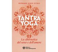Tantra yoga. La cibernetica del sesso e dell'amore