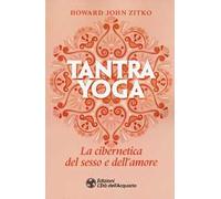 Tantra yoga. La cibernetica del sesso e dell'amore