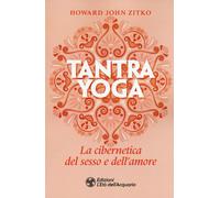 Tantra yoga. La cibernetica del sesso e dell'amore - Zitko Howard John