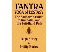 Tantra, Yoga of Ecstasy: The Sadhaka's Guide to Kundalini and the Left-Hand Path