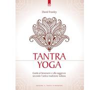 Tantra Yoga. Segreti spirituali dell'Ayurveda. Guida al benessere e alla saggezza secondo l'antica tradizione indiana