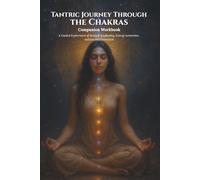 Tantric Journey Through the Chakras: A Guided Exploration of Sensual Awakening, Energy Activation and Sacred Connection